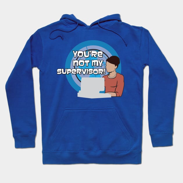 You're NOT my Supervisor! Hoodie by rexraygun